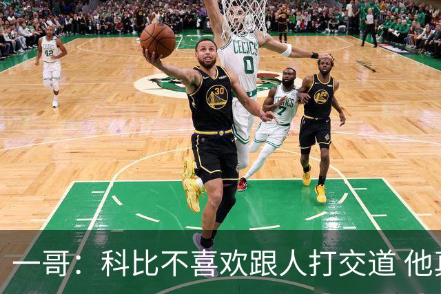 一哥：科比不喜欢跟人打交道 他真正尊重的只有一个人就是欧文