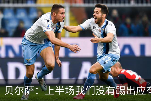 贝尔萨：上半场我们没有踢出应有表现 下半场配得上进10个球